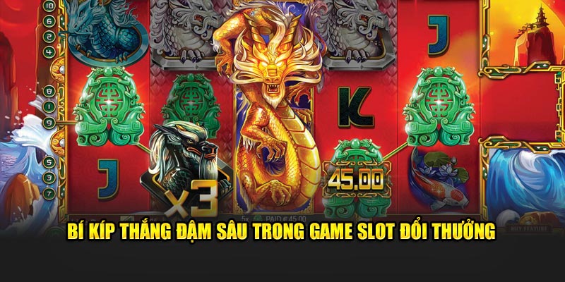 Bí kíp thắng đậm sâu trong game slot đổi thưởng