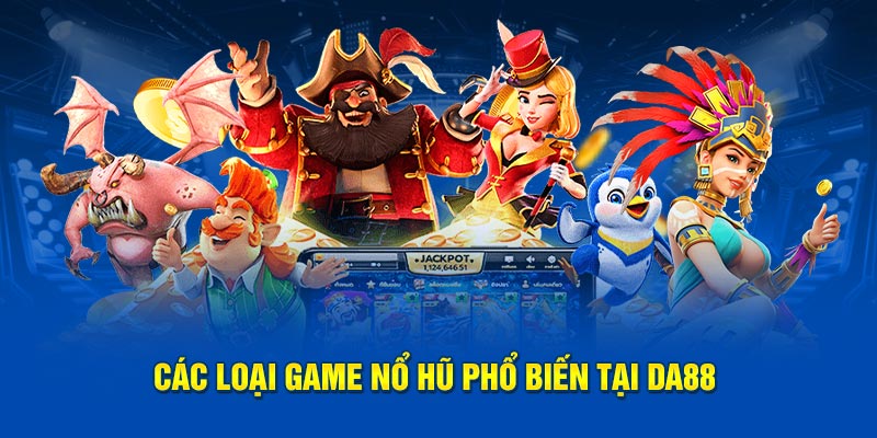 Các loại game nổ hũ phổ biến tại DA88