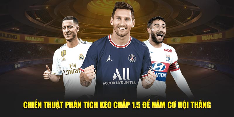 Chiến thuật phân tích kèo chấp 1.5 để nắm cơ hội thắng