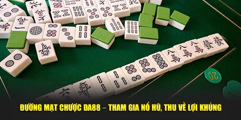 Đường Mạt Chược Da88 – Tham Gia Nổ Hũ, Thu Về Lợi Khủng