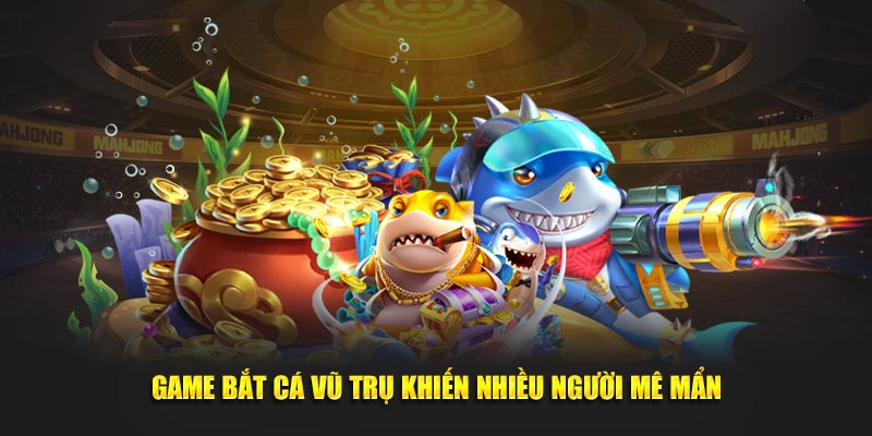 Game bắt cá vũ trụ khiến nhiều người mê mẩn