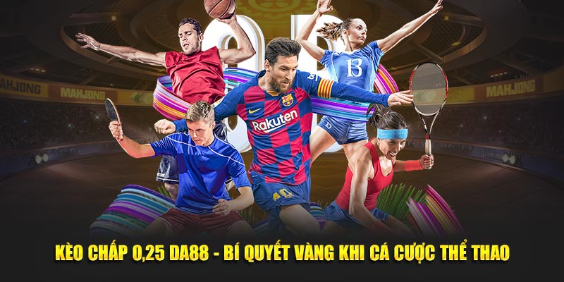 Kèo Chấp 0.25 DA88 - Bí Quyết Vàng Khi Cá Cược Thể Thao