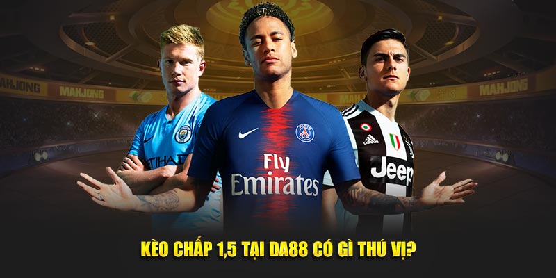 kèo chấp 1.5 tại Da88 có gì thú vị?