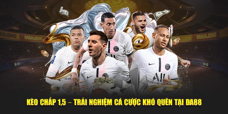 kèo chấp 1.5 – Trải Nghiệm Cá Cược Khó Quên Tại Da88