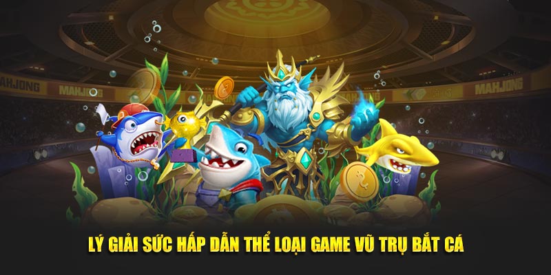 Lý giải sức hấp dẫn thể loại game vũ trụ bắt cá