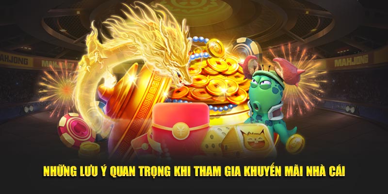 Những lưu ý quan trọng khi tham gia khuyến mãi nhà cái