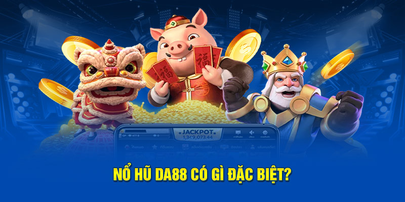 Nổ hũ DA88 có gì đặc biệt?