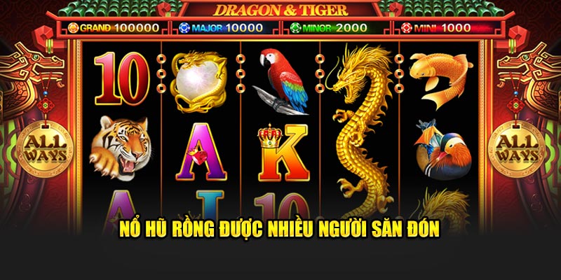 Nổ hũ rồng được nhiều người săn đón