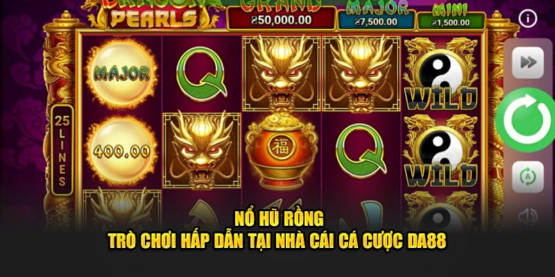 Nổ Hũ Rồng - Trò Chơi Hấp Dẫn Tại Nhà Cái Cá Cược DA88