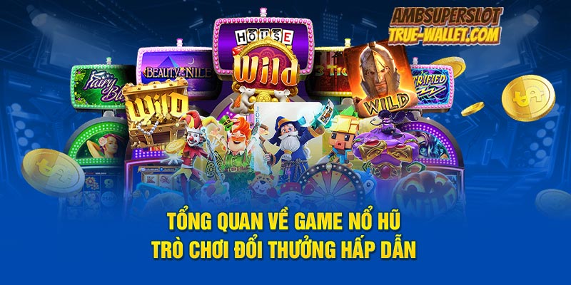 Tổng quan về game nổ hũ – trò chơi đổi thưởng hấp dẫn
