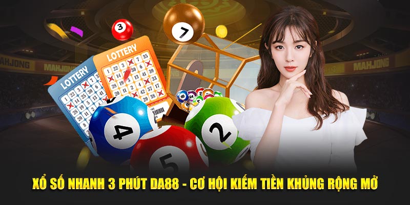Xổ Số Nhanh 3 Phút Da88 - Cơ Hội Kiếm Tiền Khủng Rộng Mở